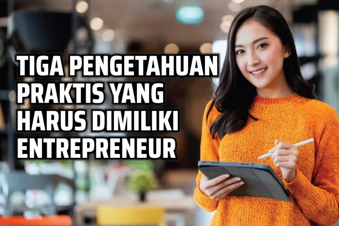 Tiga Pengetahuan Praktis Yang Harus Dimiliki Entrepreneur